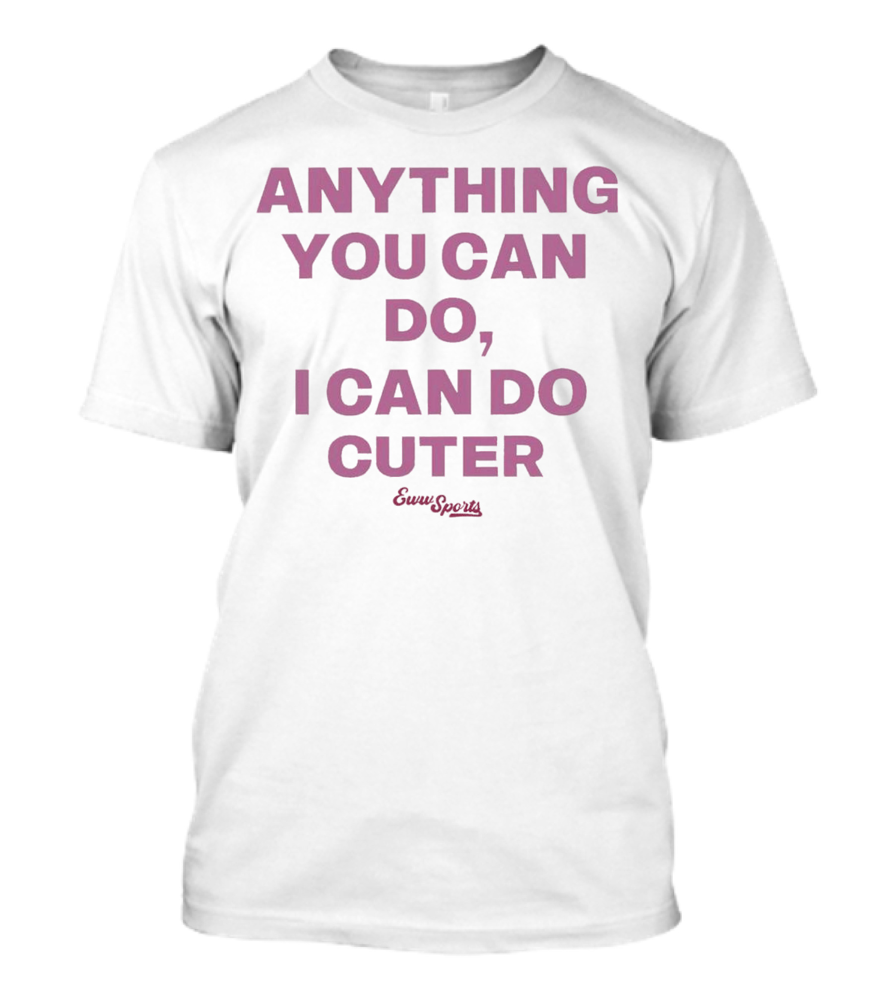 Anything You Can Do I Can Do Cuter Eww Sports T-Shirt