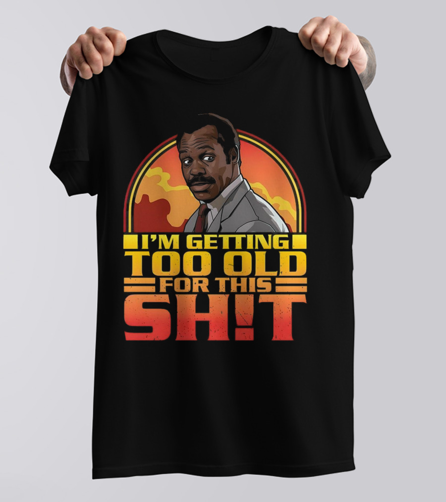 I'm Getting Too Old For This Shit Danny Glover Sunset T-Shirt