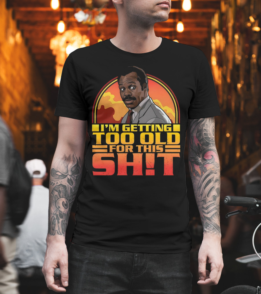 I'm Getting Too Old For This Shit Danny Glover Sunset T-Shirt