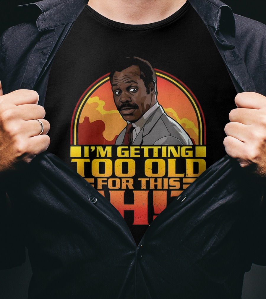 I'm Getting Too Old For This Shit Danny Glover Sunset T-Shirt