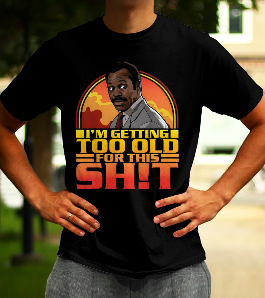 I'm Getting Too Old For This Shit Danny Glover Sunset T-Shirt