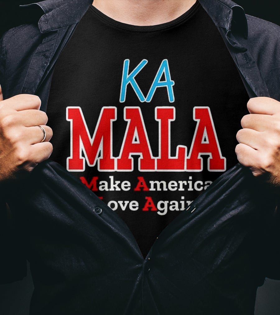 KA MALA Make America Love Again T-Shirt