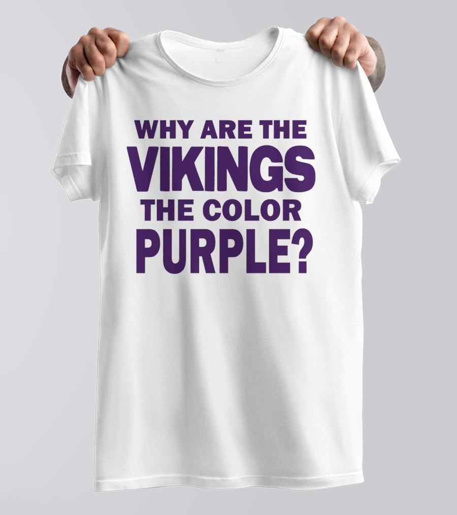 WHY ARE THE VIKINGS THE COLOR PURPLE T-Shirt