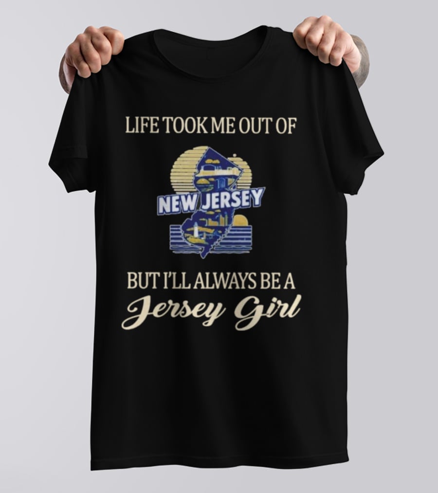 Life Took Me Out Of New Jersey But I’ll Always Be A Jersey Girl T-Shirt