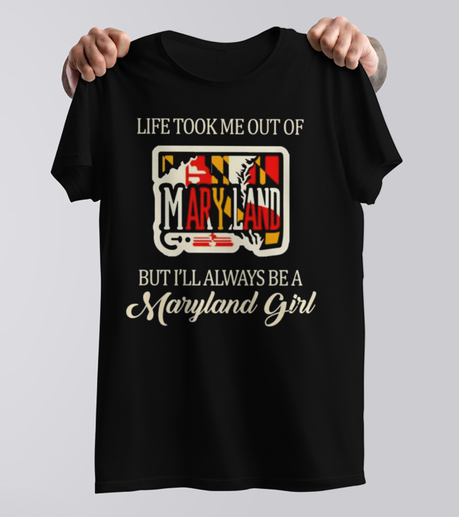 Life Took Me Out Of Maryland But I’ll Always Be A Maryland Girl T-Shirt