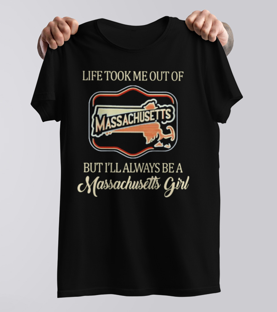 Life Took Me Out Of Massachusetts But I’ll Always Be A Massachusetts Girl T-Shirt