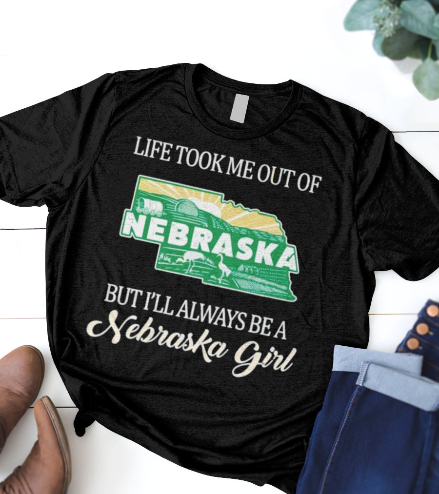 Life Took Me Out Of Nebraska But I’ll Always Be A Nebraska Girl T-Shirt