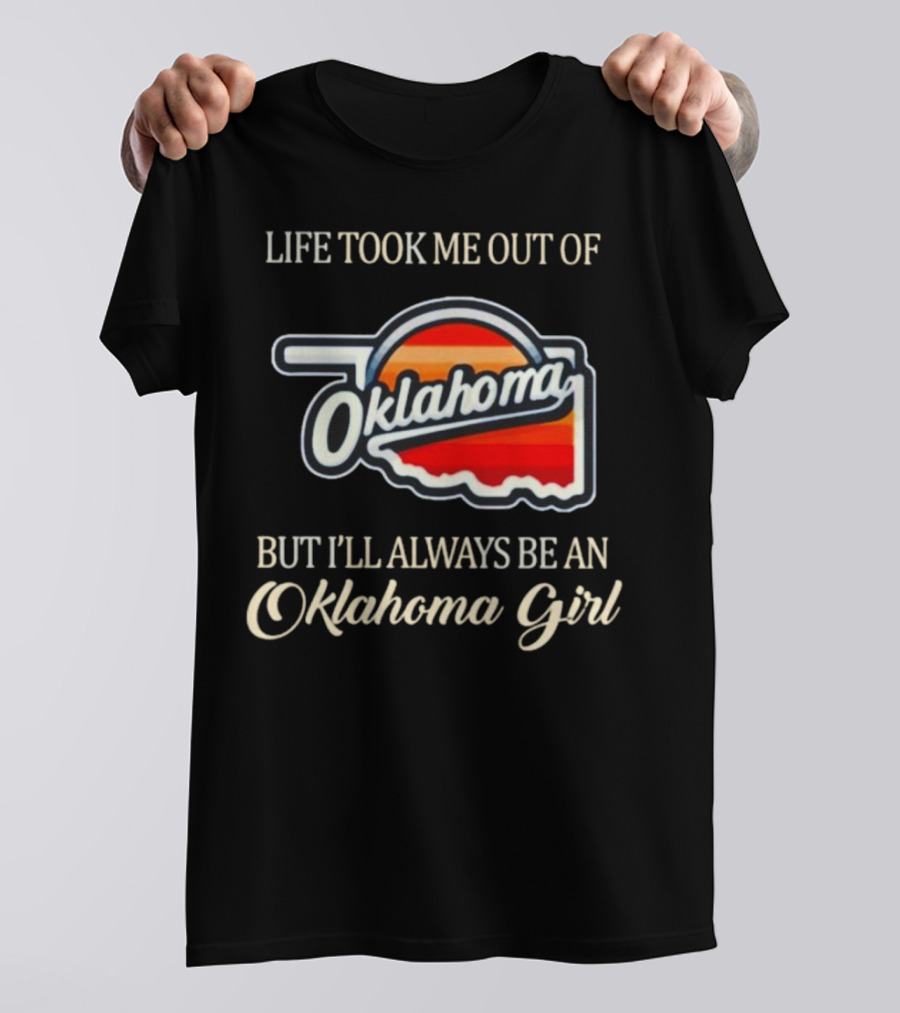 Life Took Me Out Of Oklahoma But I’ll Always Be An Oklahoma Girl T-Shirt