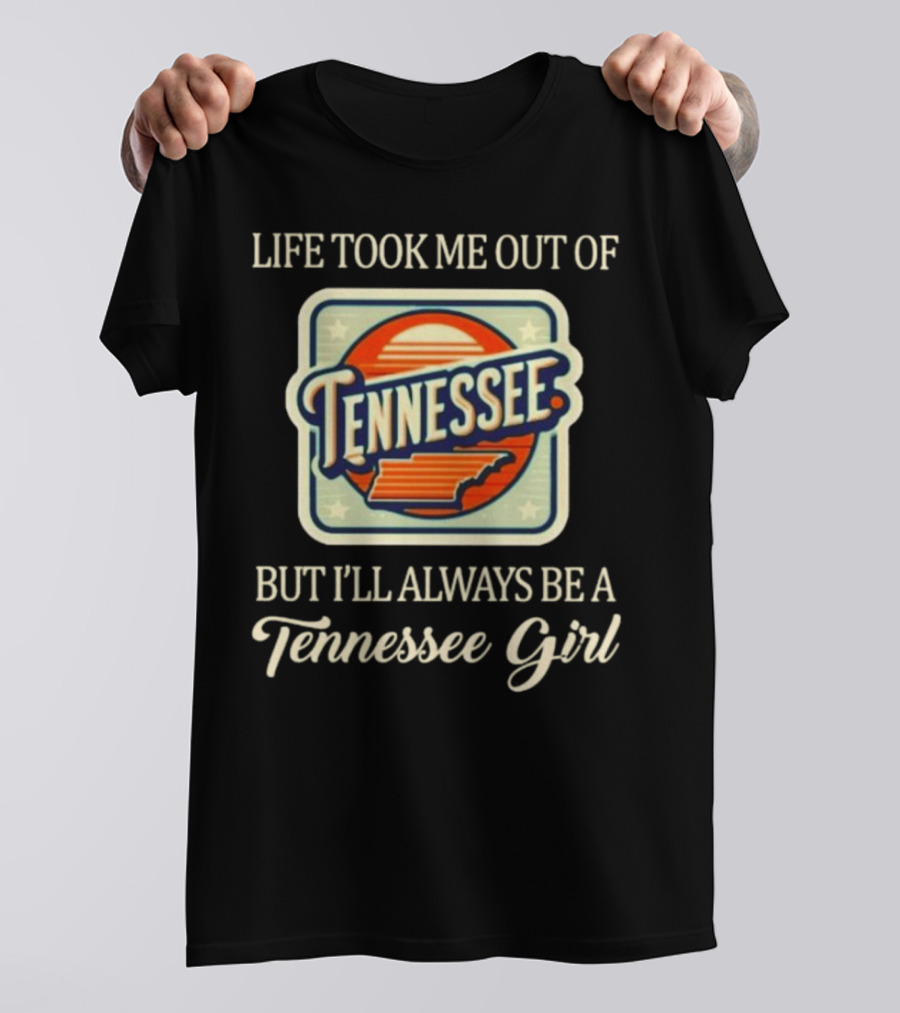 Life Took Me Out Of Tennessee But I’ll Always Be A Tennessee Girl T-Shirt