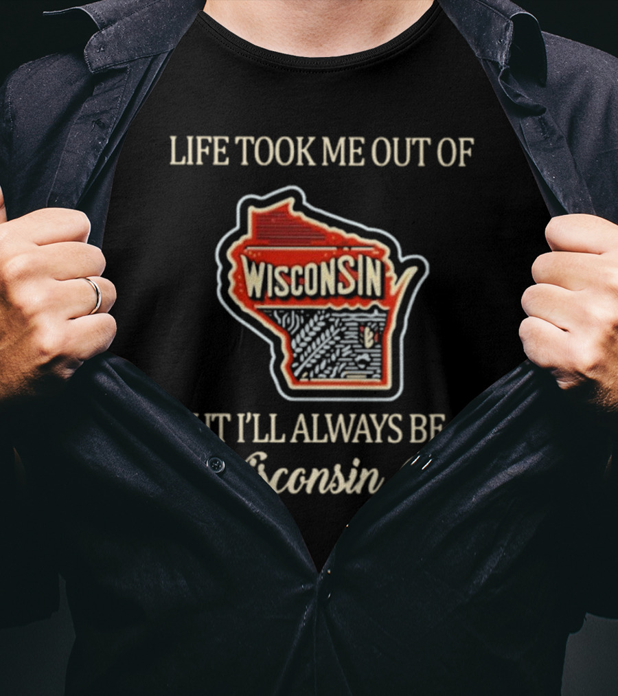 Life Took Me Out Of Wisconsin But I’ll Always Be A Wisconsin Girl T-Shirt