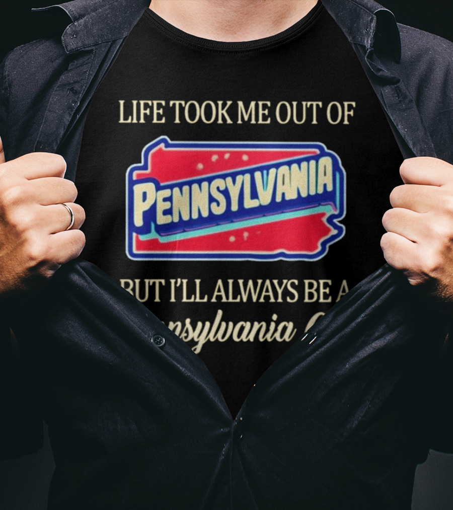 Life Took Me Out Of Pennsylvania But I’ll Always Be A Pennsylvania Girl T-Shirt