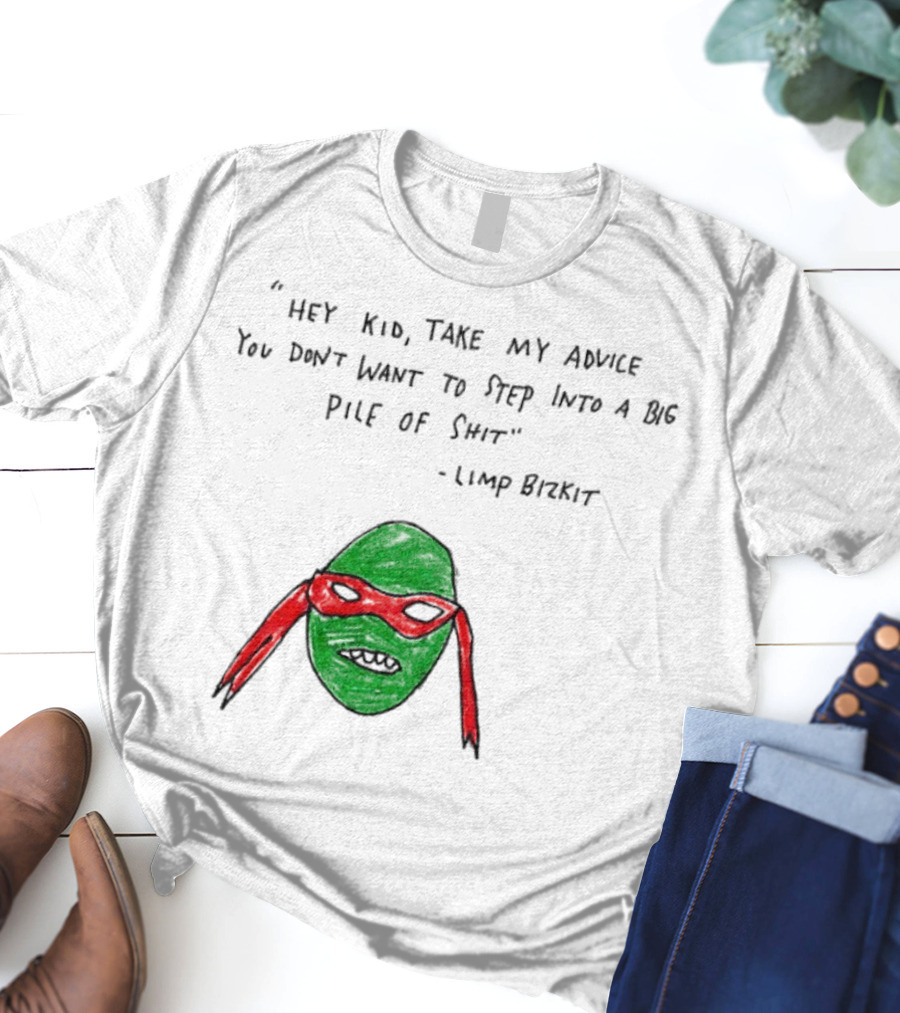 Raphael Hey Kid Take My Advice You Don’t Want To Step Into A Big Pile Of Shit Limp Bizkit T-Shirt