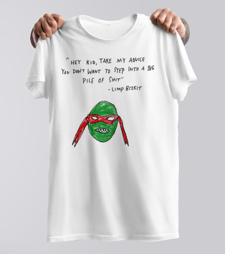 Raphael Hey Kid Take My Advice You Don’t Want To Step Into A Big Pile Of Shit Limp Bizkit T-Shirt