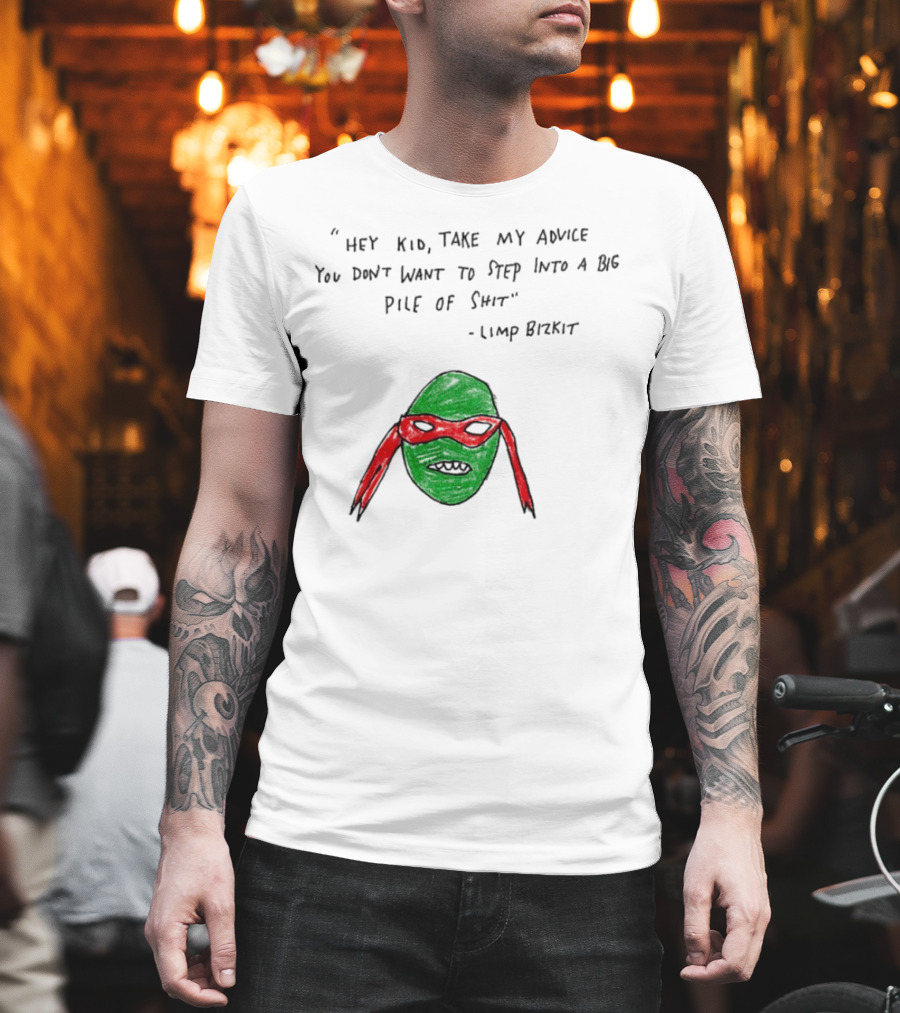Raphael Hey Kid Take My Advice You Don’t Want To Step Into A Big Pile Of Shit Limp Bizkit T-Shirt