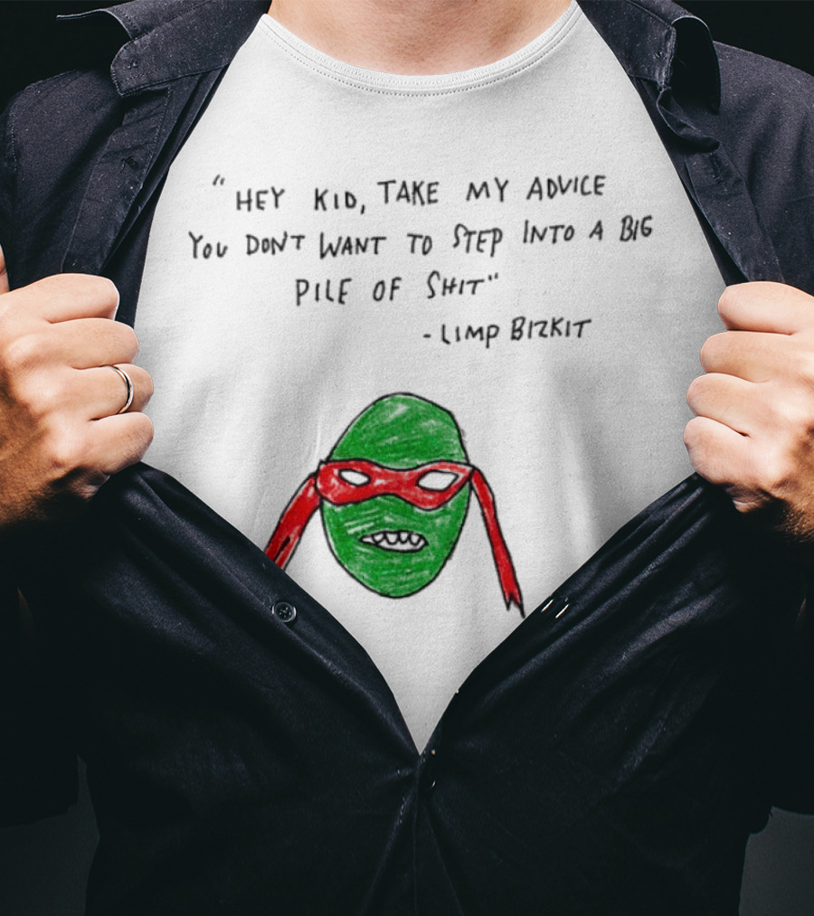 Raphael Hey Kid Take My Advice You Don’t Want To Step Into A Big Pile Of Shit Limp Bizkit T-Shirt