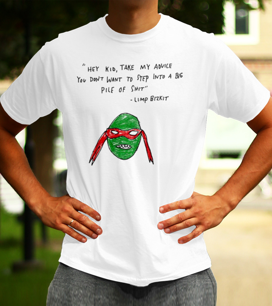 Raphael Hey Kid Take My Advice You Don’t Want To Step Into A Big Pile Of Shit Limp Bizkit T-Shirt