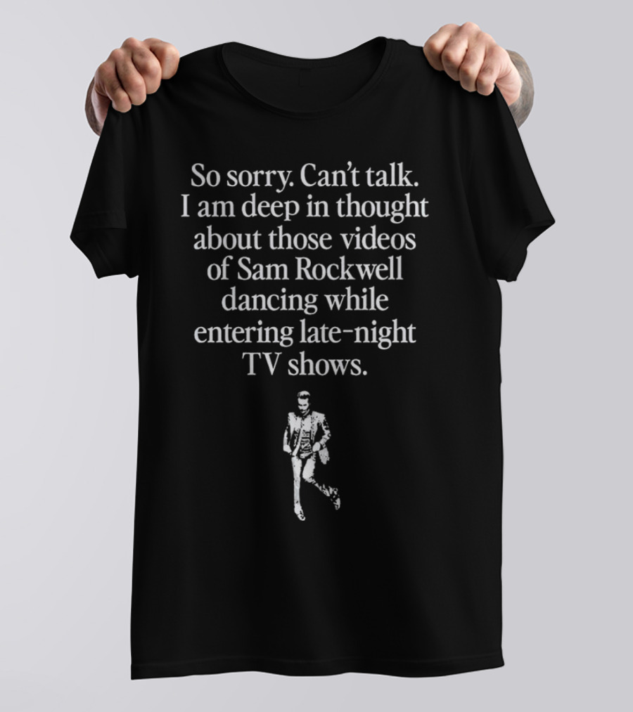 So Sorry Can't Talk Deep In Thought About Sam Rockwell Dancing On Late-Night TV Shows T-Shirt