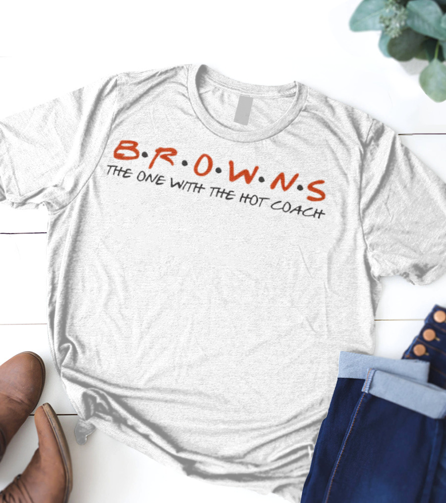 BROWNS The One With The Hot Coach T-Shirt