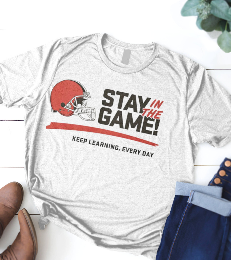 Cleveland Browns Stay In The Game Keep Learning Every Day T-Shirt