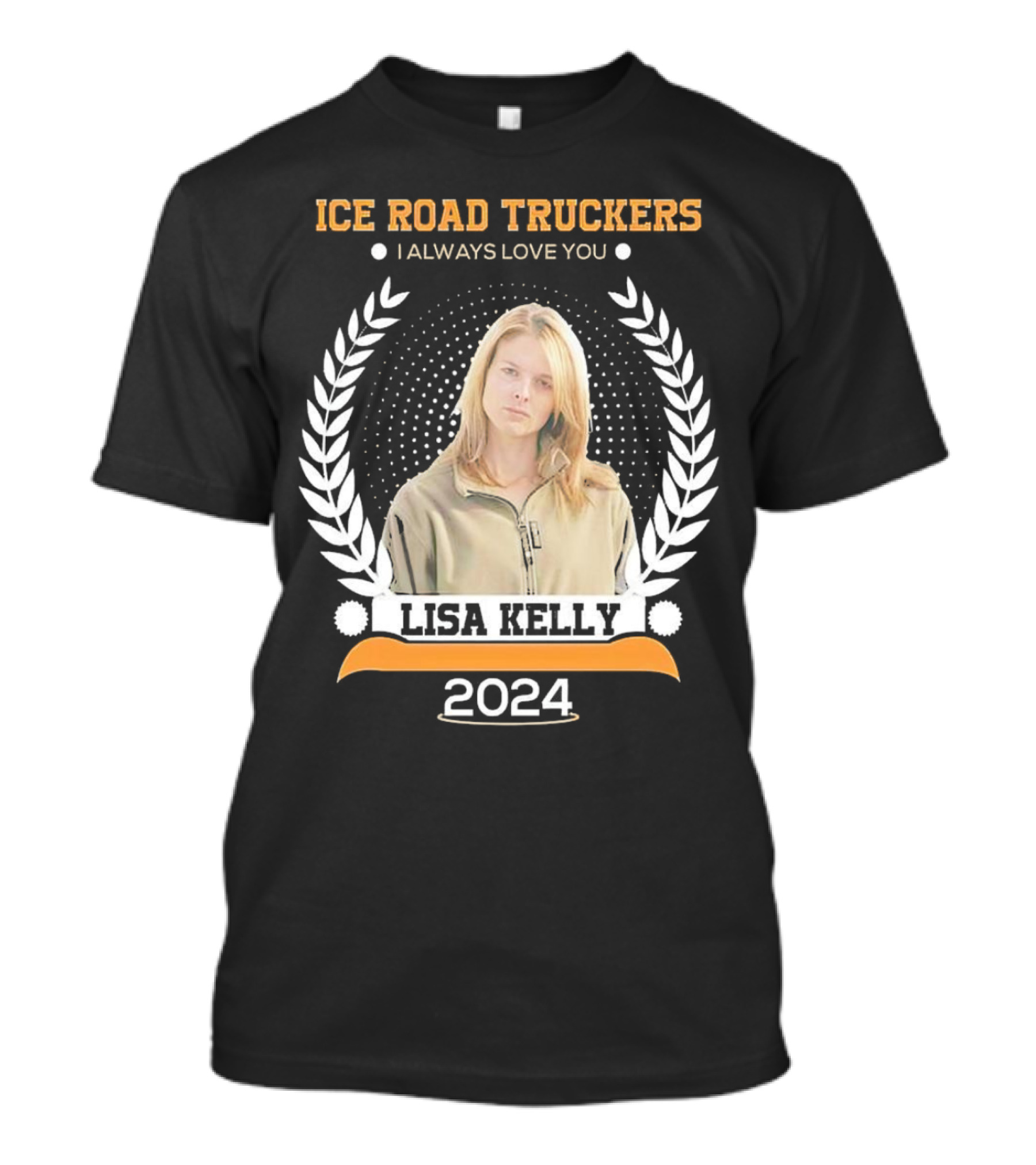 Ice Road Truckers Lisa Kelly I Always Love You T-Shirt
