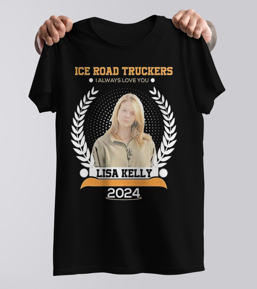 Ice Road Truckers Lisa Kelly I Always Love You T-Shirt
