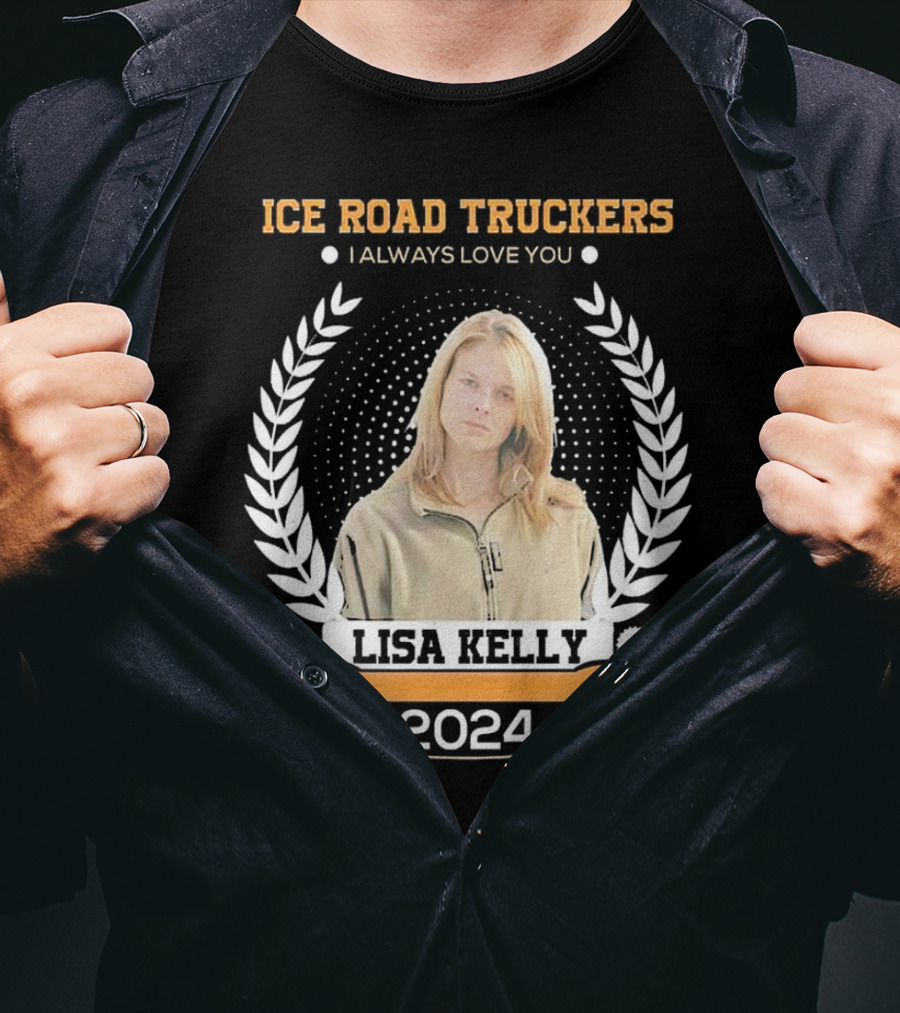 Ice Road Truckers Lisa Kelly I Always Love You T-Shirt