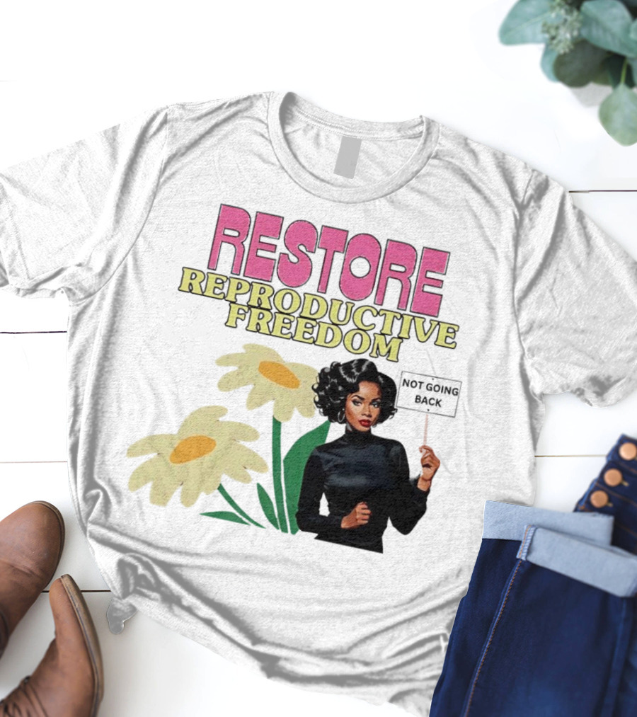 RESTORE REPRODUCTIVE FREEDOM NOT GOING BACK T-Shirt