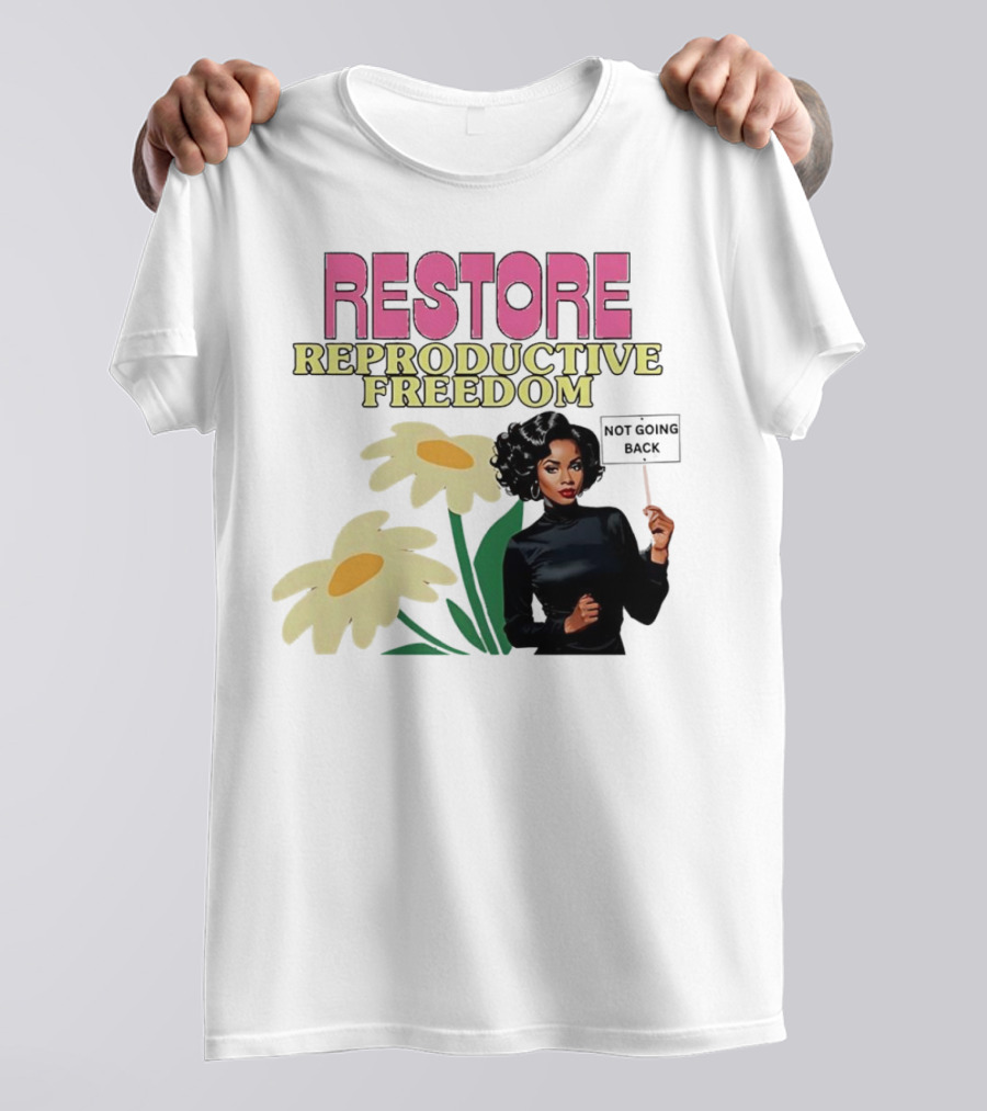 RESTORE REPRODUCTIVE FREEDOM NOT GOING BACK T-Shirt