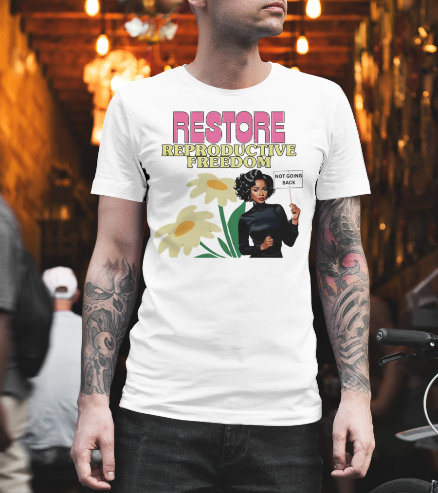 RESTORE REPRODUCTIVE FREEDOM NOT GOING BACK T-Shirt