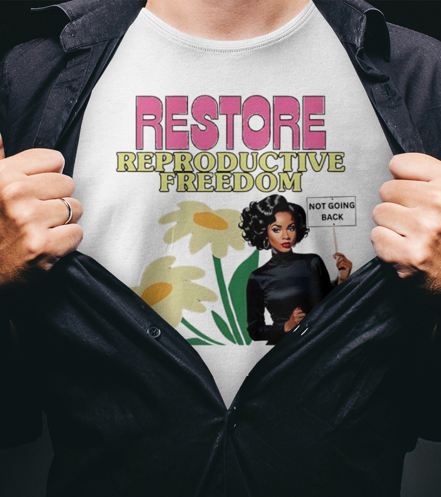 RESTORE REPRODUCTIVE FREEDOM NOT GOING BACK T-Shirt