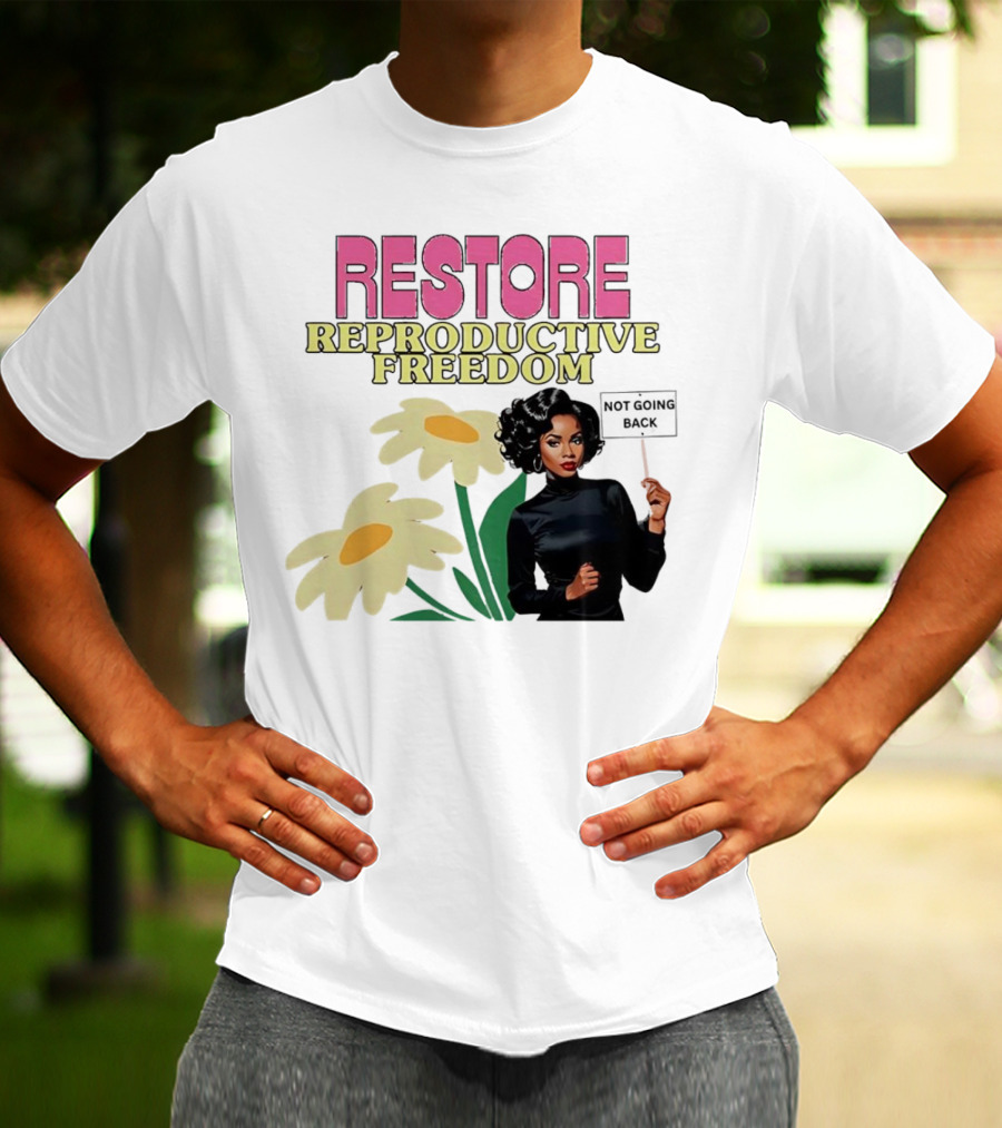 RESTORE REPRODUCTIVE FREEDOM NOT GOING BACK T-Shirt