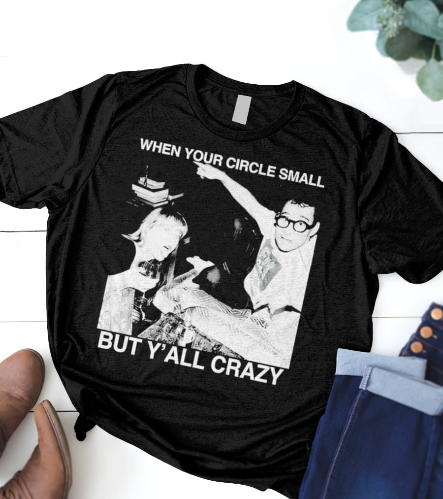 When Your Circle Small But Y’all Crazy Taylor X Jack Antonoff T-Shirt