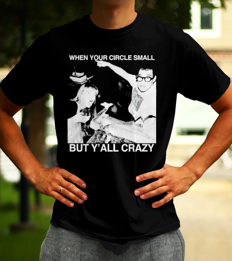 When Your Circle Small But Y’all Crazy Taylor X Jack Antonoff T-Shirt