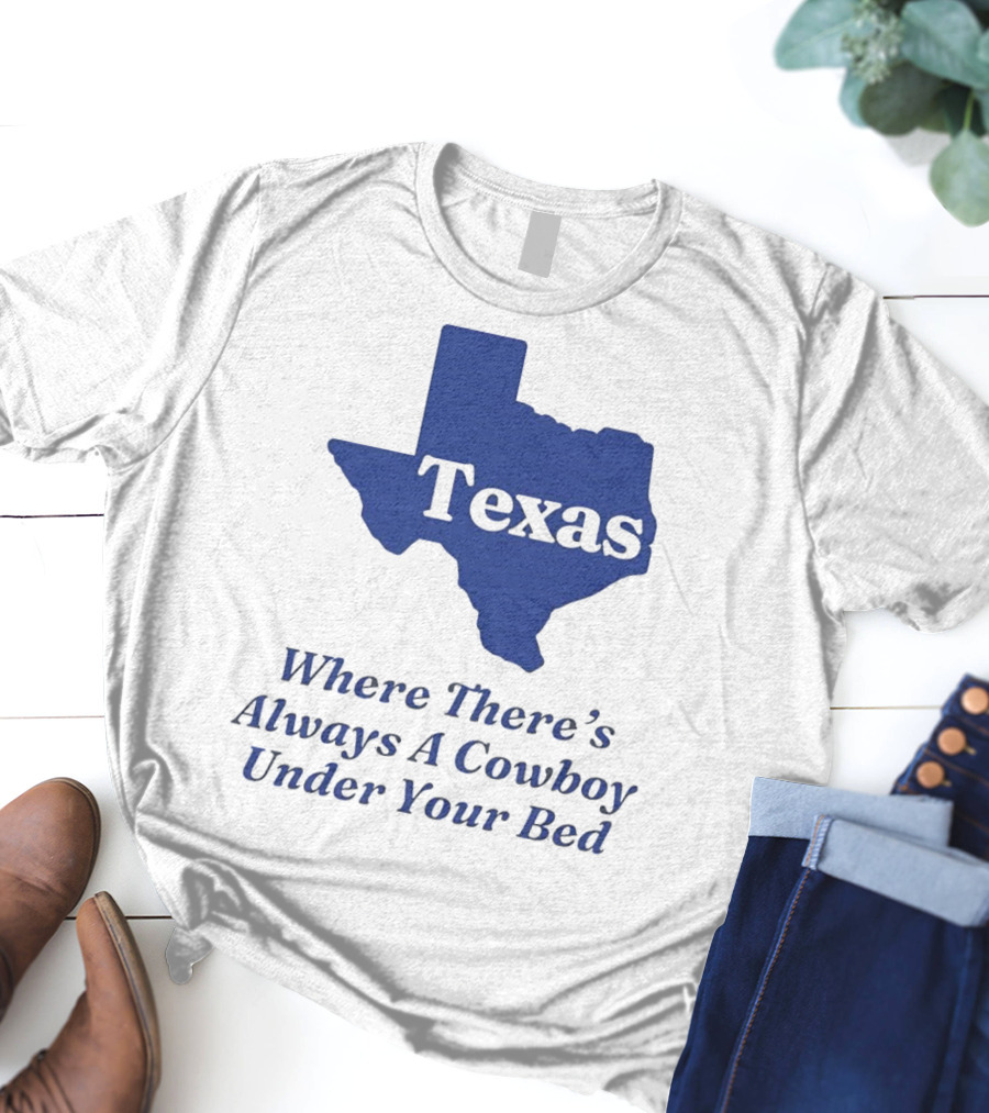 Texas Map Where There’s Always A Cowboy Under Your Bed T-Shirt
