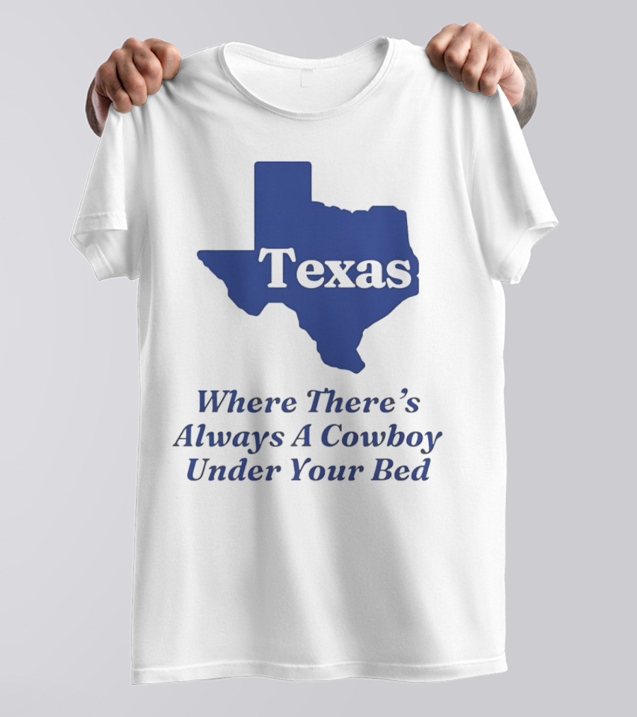 Texas Map Where There’s Always A Cowboy Under Your Bed T-Shirt