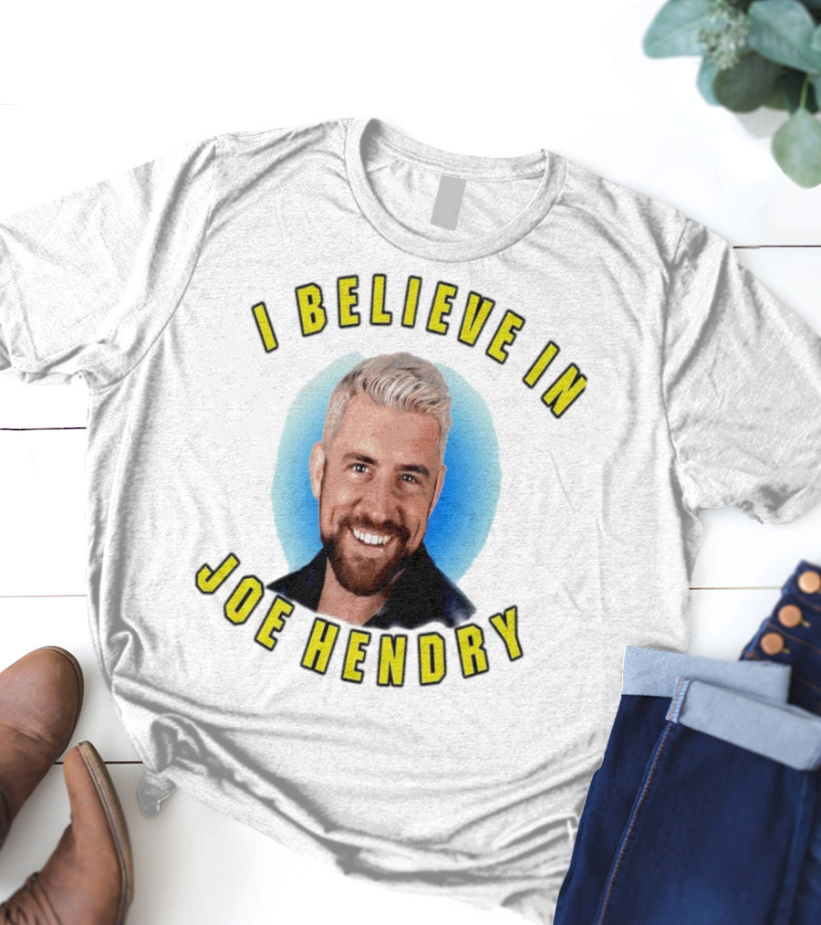 I Believe In Joe Hendry T-Shirt