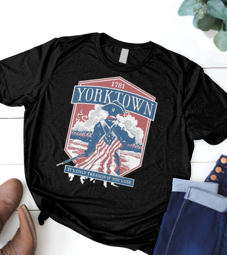 Yorktown 1781 It's Only Treason If You Lose Revolutionary Soldier American Flag T-Shirt