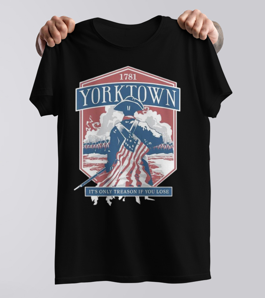 Yorktown 1781 It's Only Treason If You Lose Revolutionary Soldier American Flag T-Shirt