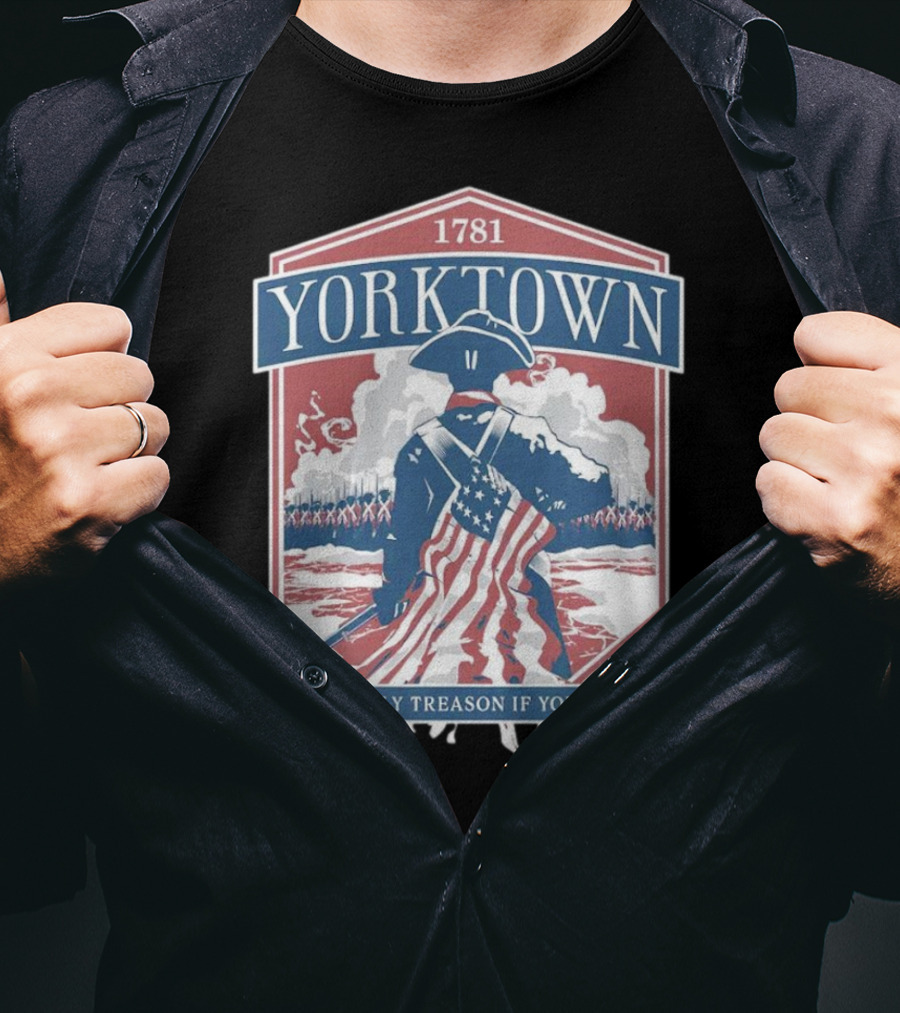 Yorktown 1781 It's Only Treason If You Lose Revolutionary Soldier American Flag T-Shirt