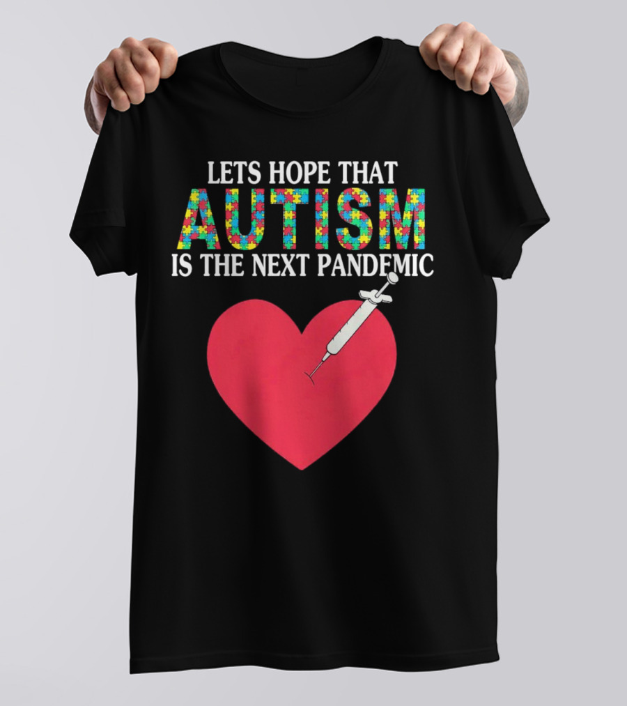LETS HOPE THAT AUTISM IS THE NEXT PANDEMIC HEART SYRINGE T-Shirt