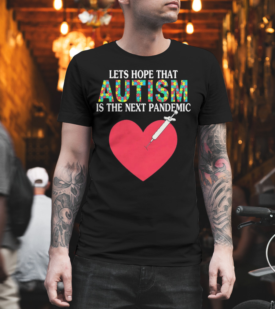 LETS HOPE THAT AUTISM IS THE NEXT PANDEMIC HEART SYRINGE T-Shirt