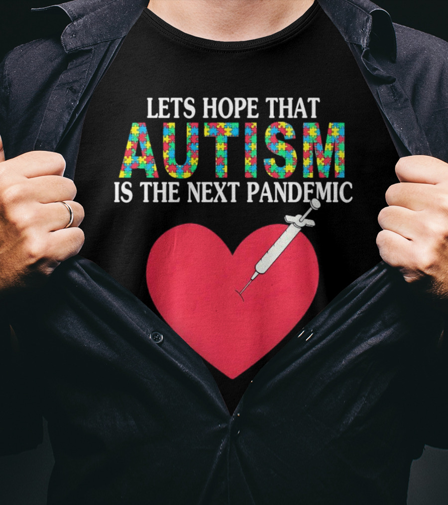 LETS HOPE THAT AUTISM IS THE NEXT PANDEMIC HEART SYRINGE T-Shirt