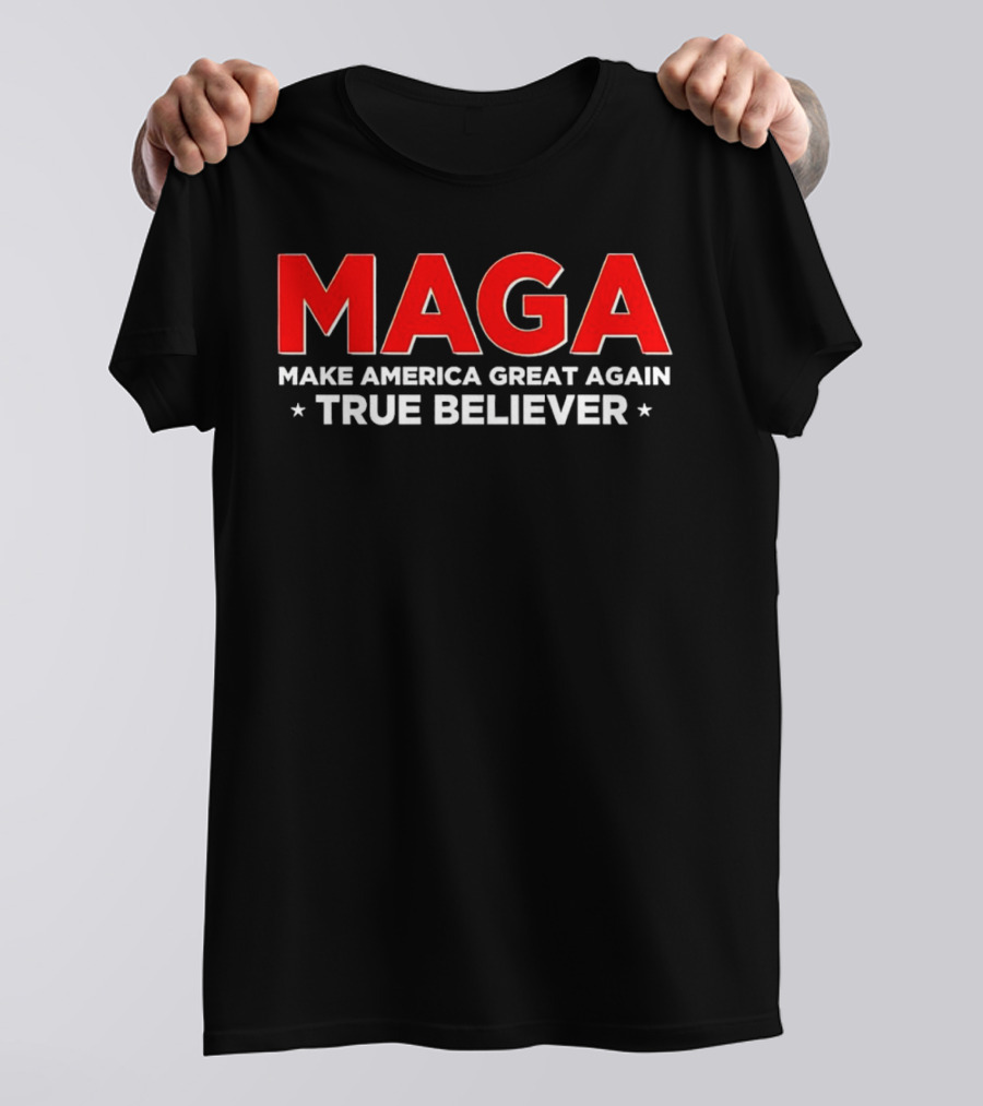 MAGA Make America Great Again True Believer T-Shirt