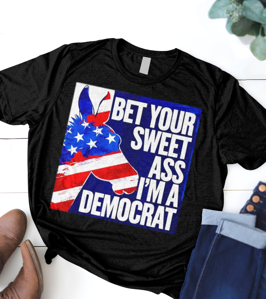 Bet Your Sweet Ass I’m A Democrat American Flag Donkey T-Shirt