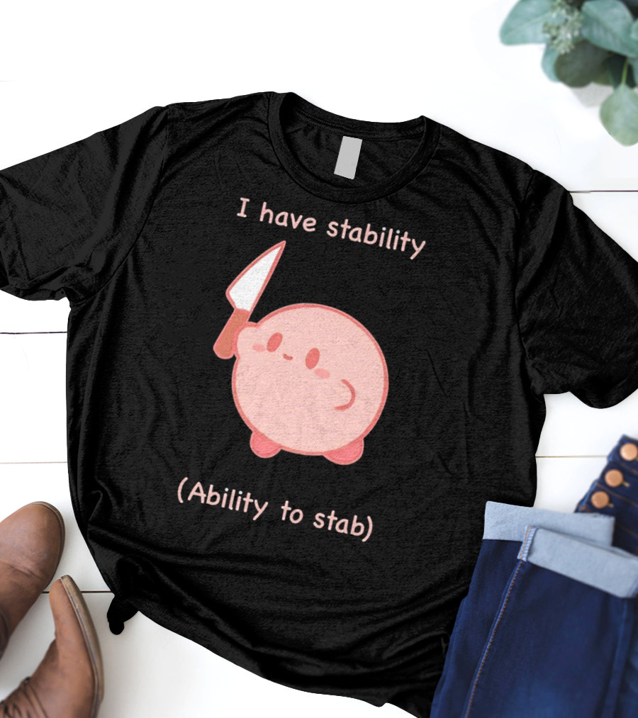 Kirby I Have Stability Ability To Stab T-Shirt