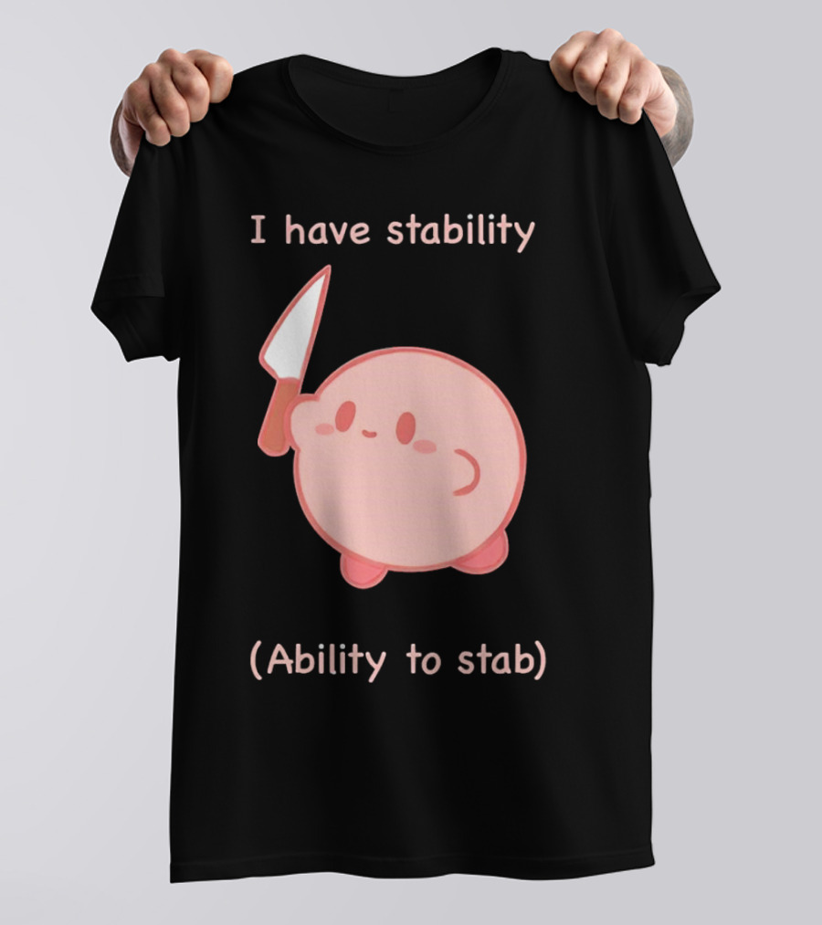 Kirby I Have Stability Ability To Stab T-Shirt