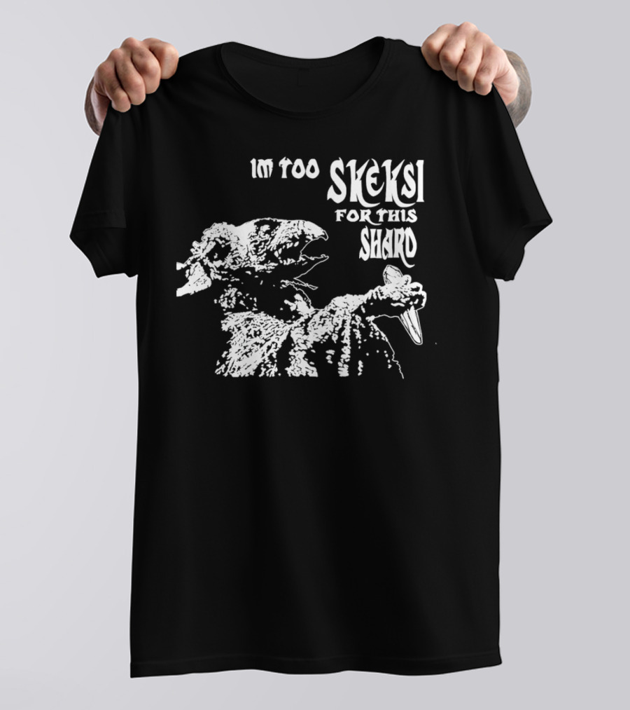 Im Too Skeksi For This Shard The Dark Crystal T-Shirt