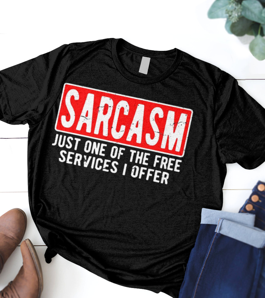 SARCASM Just One Of The Free Services I Offer T-Shirt