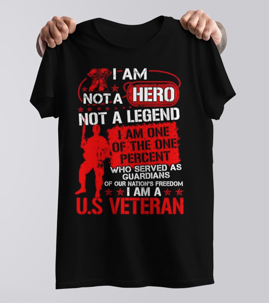 I Am Not A Hero Not A Legend I Am One Of The One Percent Who Served As Guardians Of Our Nation's Freedom I Am A U.S. Veteran T-Shirt