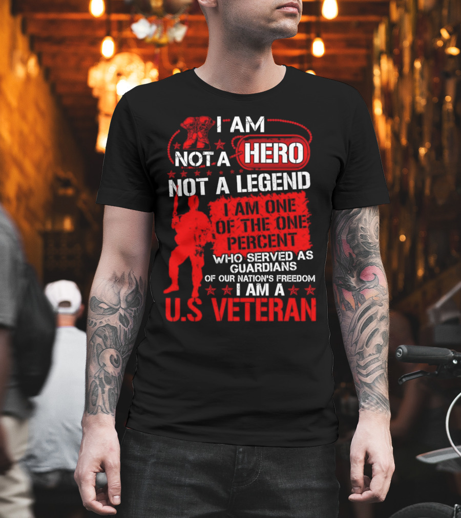 I Am Not A Hero Not A Legend I Am One Of The One Percent Who Served As Guardians Of Our Nation's Freedom I Am A U.S. Veteran T-Shirt